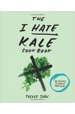  The I Hate Kale Cookbook: 35 Recipes to Change Your Mind 